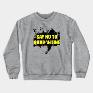 Say no to quarantine Crewneck Sweatshirt